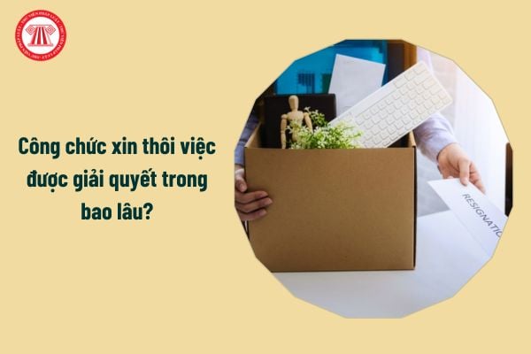 Công chức xin thôi việc được giải quyết trong bao lâu?