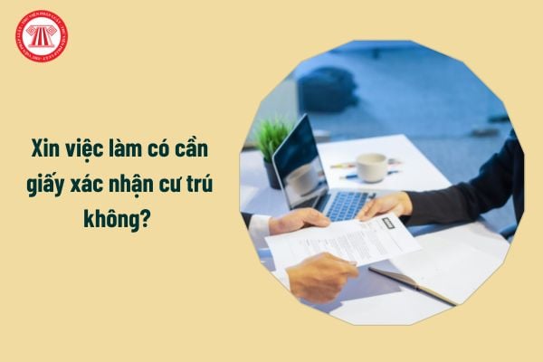 Xin việc làm có cần giấy xác nhận cư trú không? 