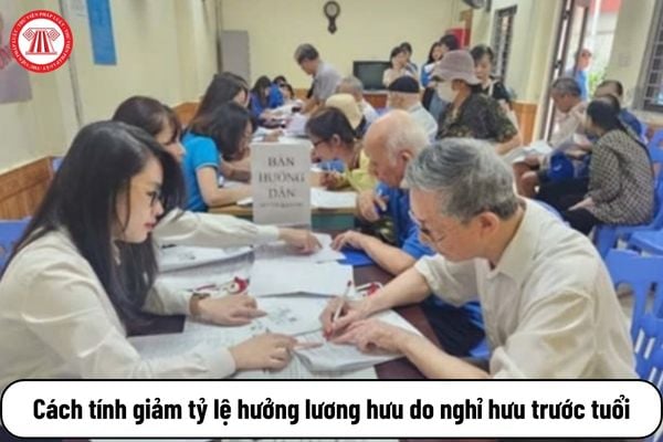 Cách tính giảm tỷ lệ hưởng lương hưu do nghỉ hưu trước tuổi từ 1/7/2025?