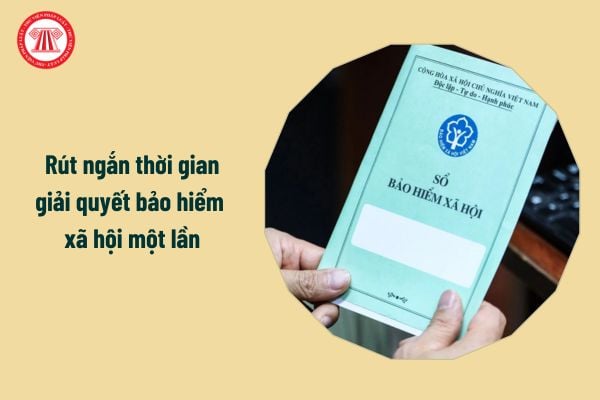 Từ 1/7/2025 rút ngắn thời gian giải quyết bảo hiểm xã hội một lần cho người lao động, cụ thể ra sao?