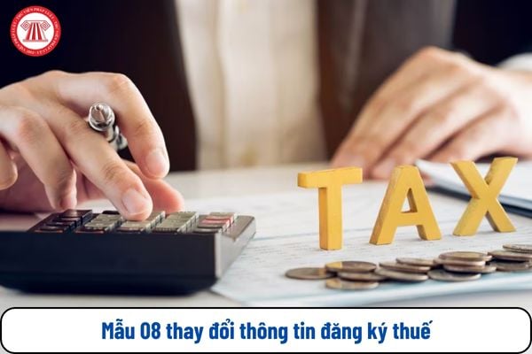 Mẫu 08 thay đổi thông tin đăng ký thuế được quy định ở Thông tư nào?