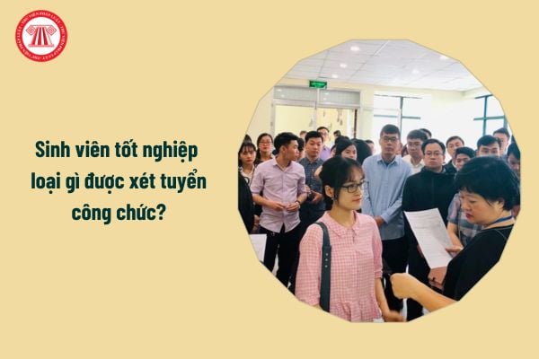 Sinh viên tốt nghiệp loại gì được xét tuyển công chức?