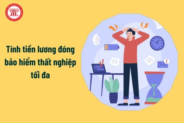 Tính tiền lương đóng bảo hiểm thất nghiệp tối đa 2025 theo mức lương nào?