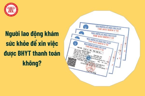 Người lao động khám sức khỏe để xin việc được BHYT thanh toán không?