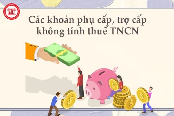 Các khoản phụ cấp không tính thuế TNCN 2025 gồm những khoản nào?