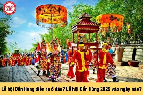 Lễ hội Đền Hùng diễn ra ở đâu? Lễ hội Đền Hùng 2025 vào ngày nào?