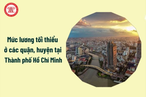 Toàn bộ mức lương tối thiểu 2025 ở các quận, huyện tại Thành phố Hồ Chí Minh?