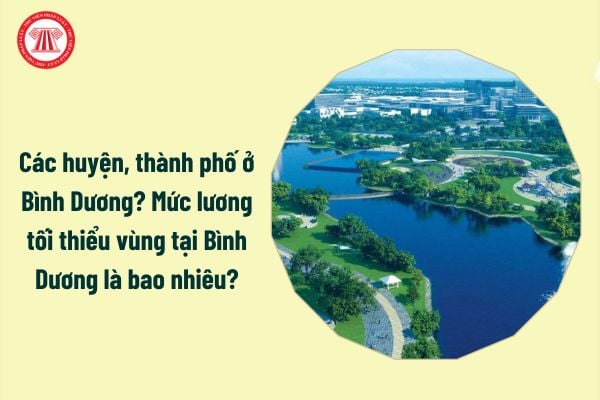 Các huyện, thành phố ở Bình Dương? Mức lương tối thiểu vùng tại Bình Dương là bao nhiêu?