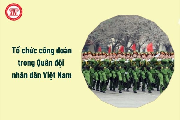 Công đoàn trong Quân đội nhân dân Việt Nam tập hợp những ai?