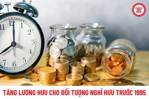 Đã tăng lương hưu lần 2 sau khi tăng 15% và sẽ tiếp tục tăng lần 3 cho đối tượng nghỉ hưu trước 1995 vào thời điểm nào?