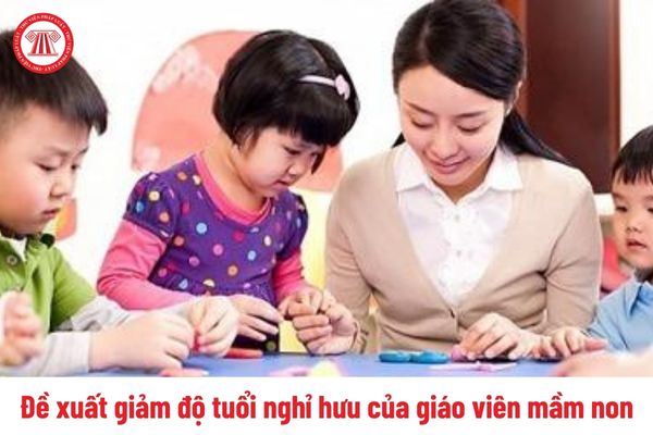 Đề xuất giảm độ tuổi nghỉ hưu của giáo viên mầm non xuống 05 năm