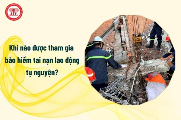 Khi nào được tham gia bảo hiểm tai nạn lao động tự nguyện?