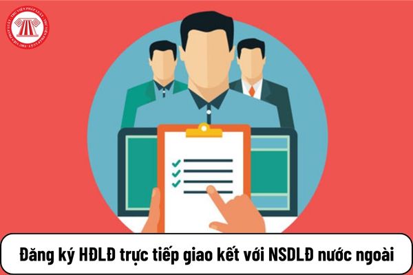 Thời hạn xác nhận việc đăng ký HĐLĐ trực tiếp giao kết với NSDLĐ nước ngoài là bao lâu?