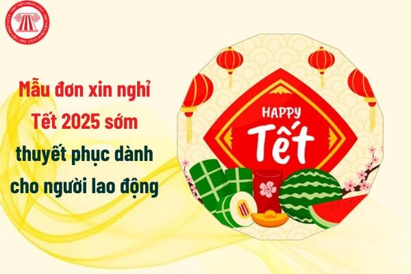 mẫu đơn xin nghỉ Tết 2025 sớm thuyết phục dành cho người lao động