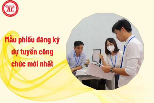 Mẫu phiếu đăng ký dự tuyển công chức mới nhất áp dụng từ ngày 17/9/2024 là mẫu nào?