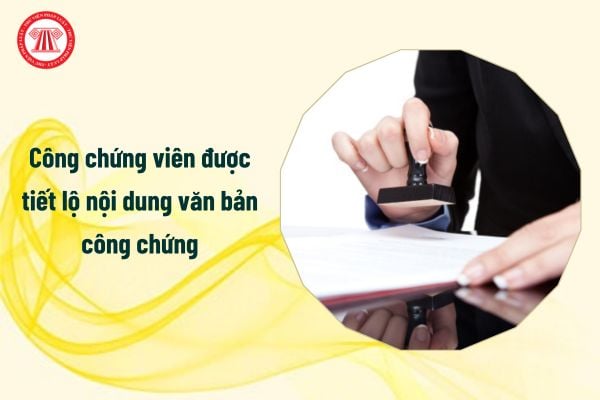 Từ tháng 7/2025 công chứng viên vẫn được tiết lộ nội dung văn bản công chứng đúng không?