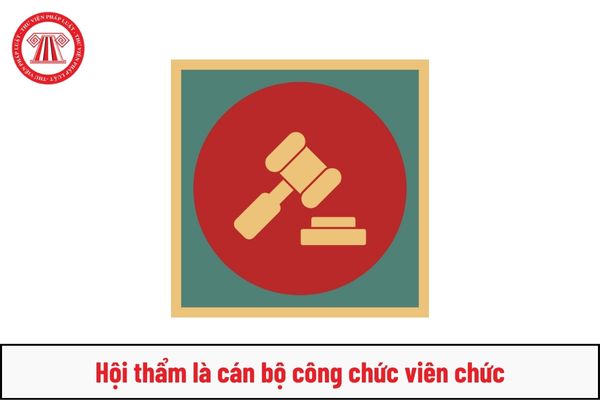 Hội thẩm là cán bộ công chức viên chức thì thời gian làm nhiệm vụ Hội thẩm có được tính vào thời gian làm việc ở cơ quan, đơn vị không?