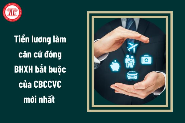 Xác định tiền lương làm căn cứ đóng BHXH bắt buộc của CBCCVC mới nhất như thế nào?