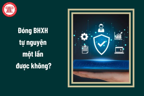 Đóng BHXH tự nguyện một lần được không?