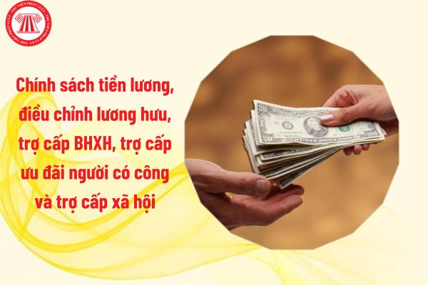 05 Nghị định về chính sách tiền lương đối với NLĐ khu vực doanh nghiệp, điều chỉnh lương hưu, trợ cấp BHXH, trợ cấp ưu đãi người có công và trợ cấp xã hội?