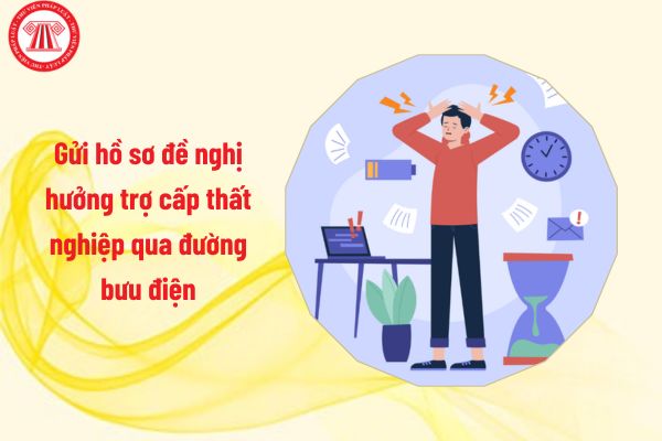 03 trường hợp được gửi hồ sơ đề nghị hưởng trợ cấp thất nghiệp qua đường bưu điện là gì?