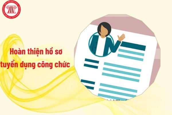 Các giấy tờ trong hồ sơ tuyển dụng công chức cần hoàn thiện từ 17/9/2024 sau khi trúng tuyển gồm những gì? 