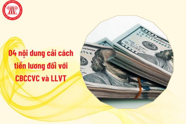 Đã triển khai thực hiện 04 nội dung cải cách tiền lương đối với cán bộ công chức viên chức và lực lượng vũ trang, đó là các nội dung nào?