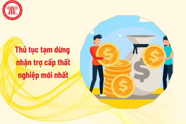 Thủ tục tạm dừng nhận trợ cấp thất nghiệp mới nhất như thế nào?