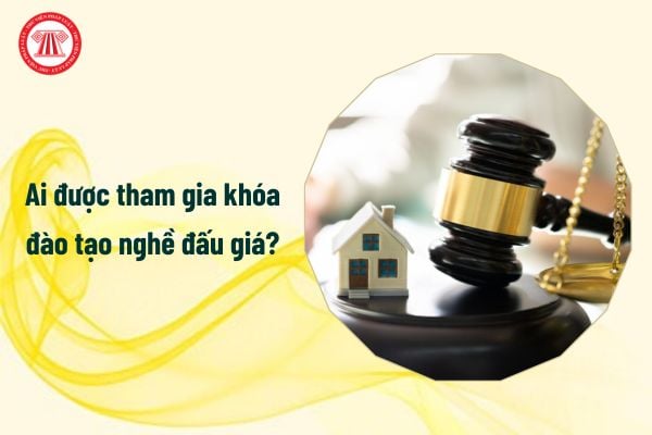 Ai được tham gia khóa đào tạo nghề đấu giá