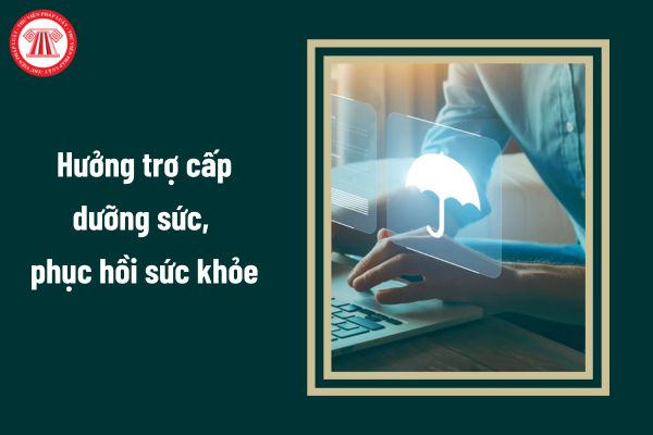 Nộp hồ sơ hưởng trợ cấp dưỡng sức, phục hồi sức khỏe là trách nhiệm của ai?