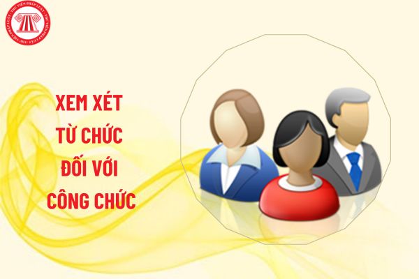 Thêm trường hợp xem xét từ chức đối với công chức giữ chức vụ lãnh đạo, quản lý, đó là trường hợp nào?