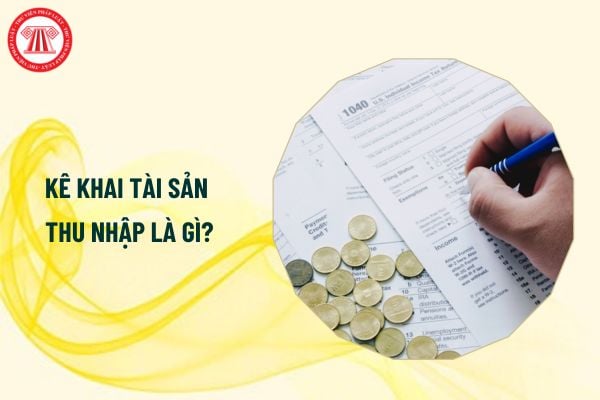 Kê khai tài sản thu nhập là gì? Cán bộ giữ chức vụ hay không giữ chức vụ phải kê khai tài sản thu nhập?