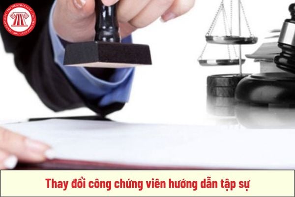 Những trường hợp nào sẽ thay đổi công chứng viên hướng dẫn tập sự hành nghề công chứng?