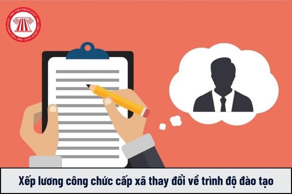 Xếp lương cho công chức cấp xã có thay đổi về trình độ đào tạo như thế nào?