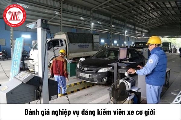 Đánh giá nghiệp vụ đăng kiểm viên xe cơ giới để cấp lại chứng chỉ đăng kiểm viên hết hiệu lực ở đâu?