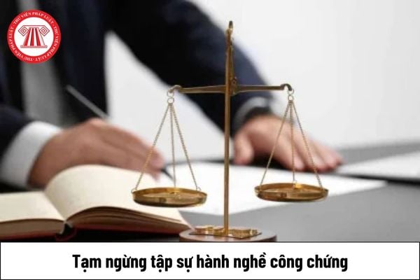 Thời hạn thông báo trước khi tạm ngừng tập sự hành nghề công chứng là bao lâu?