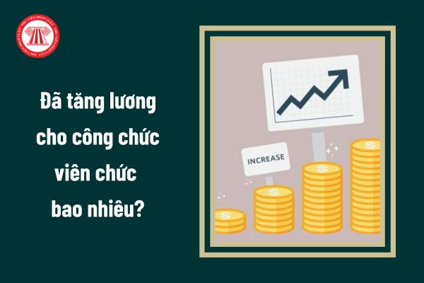 Đã tăng lương cho công chức viên chức bao nhiêu?