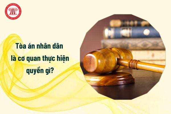 Tòa án nhân dân là cơ quan thực hiện quyền gì?