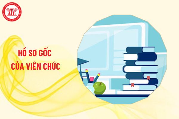 Thời hạn bảo quản hồ sơ gốc của viên chức là bao lâu?