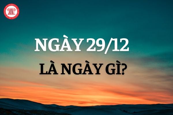 Ngày 29 12 là ngày gì? Ngày 29 12 2024 người lao động được nghỉ hưởng nguyên lương không?