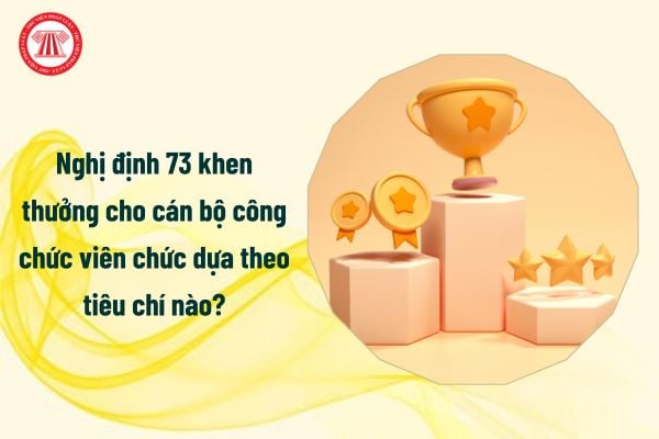 Nghị định 73 khen thưởng cho cán bộ công chức viên chức dựa theo tiêu chí nào?