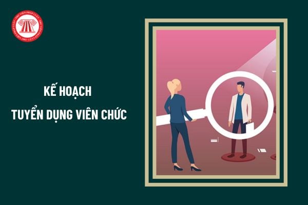 Xây dựng kế hoạch tuyển dụng viên chức do ai thực hiện?