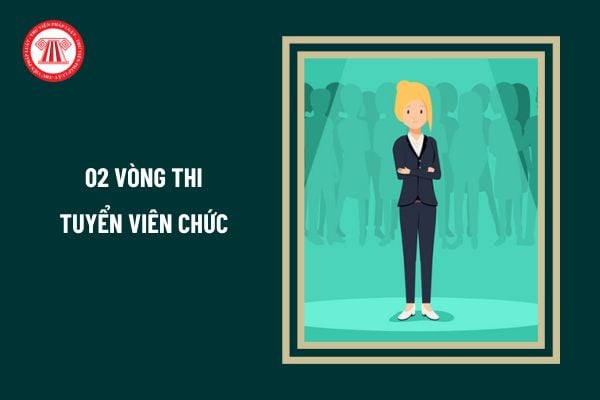 Cụ thể 02 vòng thi trong kỳ thi tuyển viên chức như thế nào?