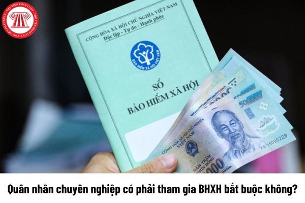 Quân nhân chuyên nghiệp có phải tham gia bảo hiểm xã hội bắt buộc không?