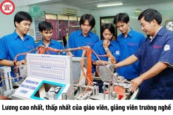 Từ 10/12/2024 lương cao nhất, thấp nhất của giáo viên, giảng viên trường nghề là bao nhiêu?