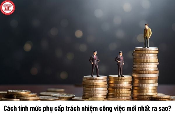 Cách tính mức phụ cấp trách nhiệm công việc mới nhất ra sao?