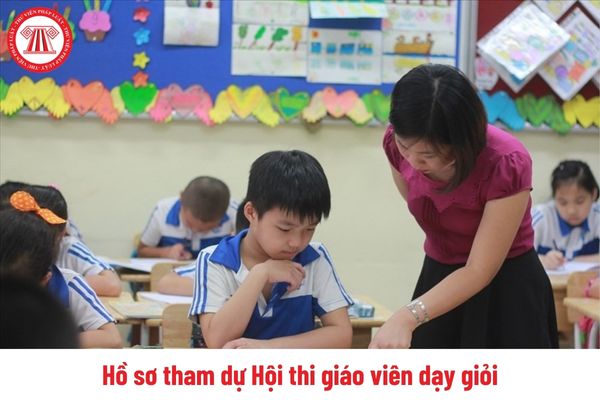 Các giấy tờ trong hồ sơ tham dự Hội thi giáo viên dạy giỏi là những giấy tờ nào?