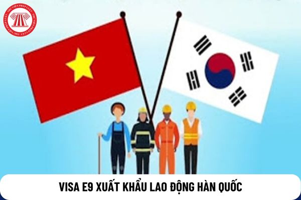 Visa E9 là gì? Điều kiện để được cấp Visa E9 xuất khẩu lao động Hàn Quốc là gì?