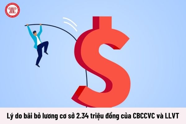 Lý do bãi bỏ lương cơ sở 2.34 triệu đồng của CBCCVC và LLVT là gì?