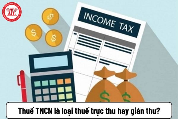 Thuế TNCN là loại thuế trực thu hay gián thu? Thuế TNCN từ tiền lương tiền công được tính theo công thức nào?